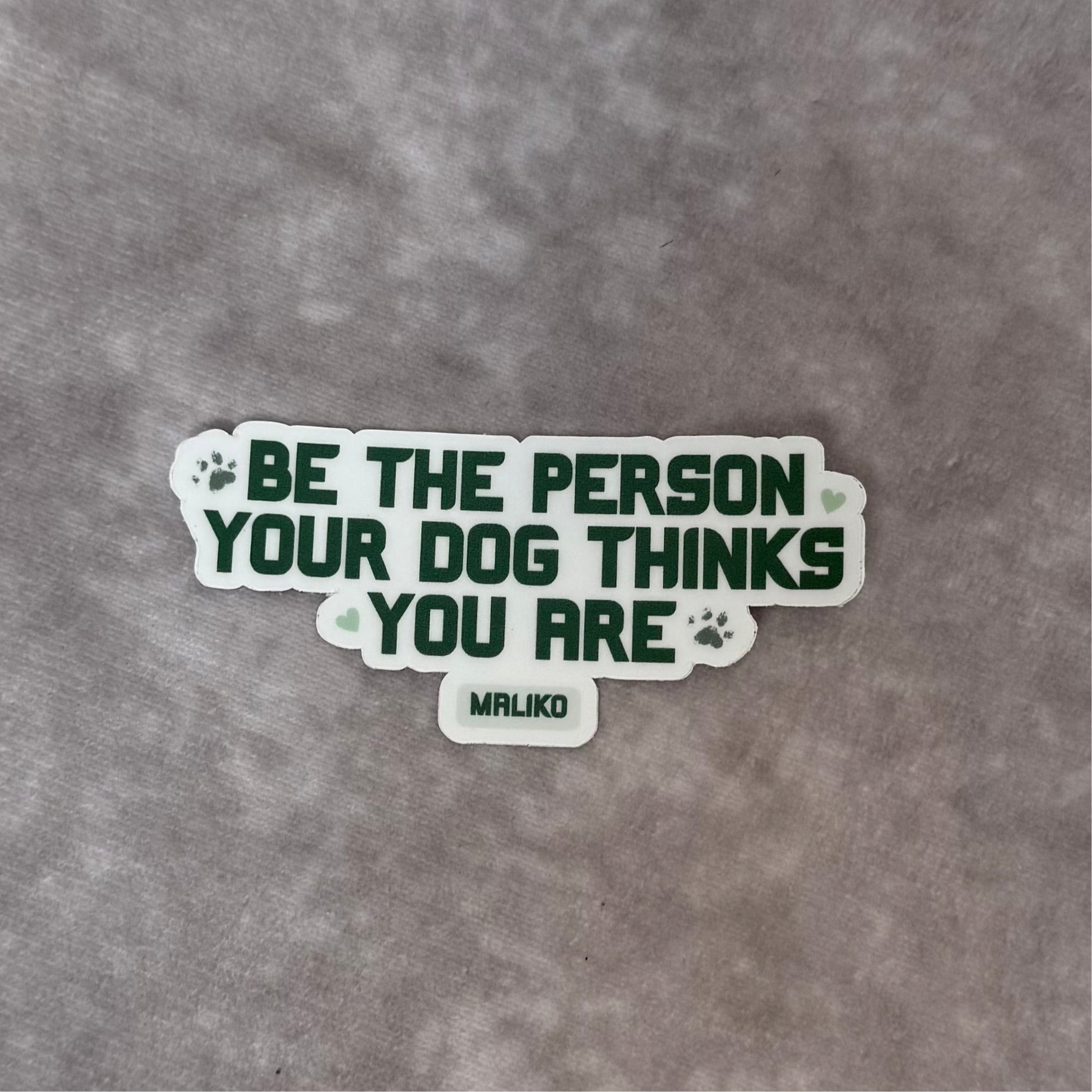 Be the Person Your Dog Thinks You Are Sticker