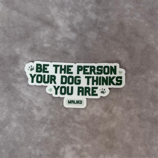 Be the Person Your Dog Thinks You Are Sticker