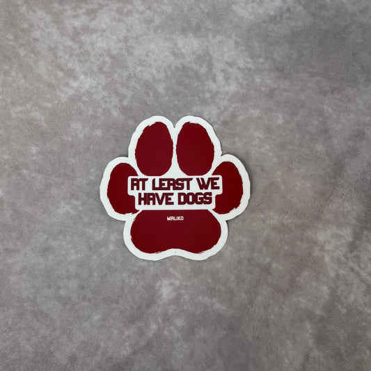 At Least We Have Dogs Sticker