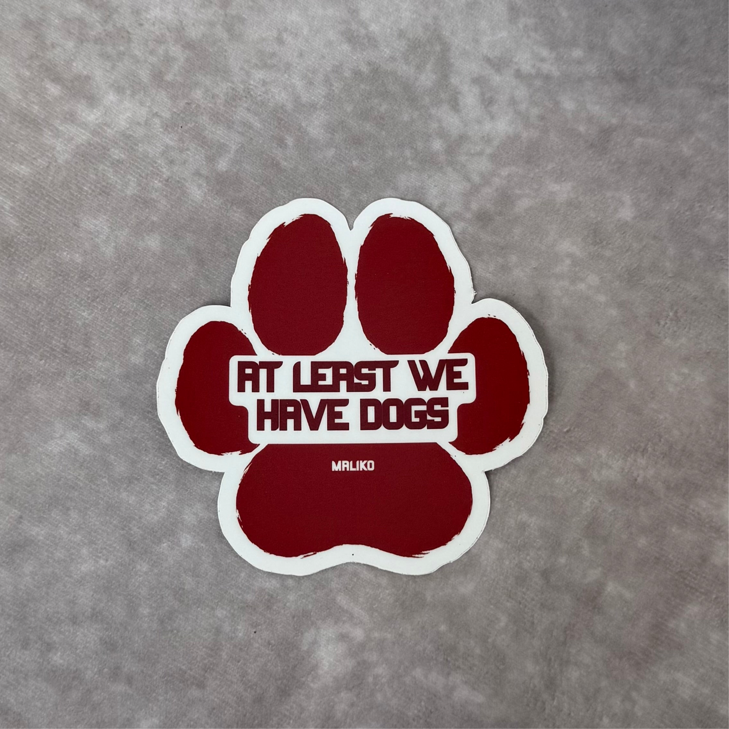 At Least We Have Dogs Sticker